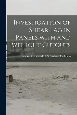 Investigation of Shear Lag in Panels With and Without Cutouts by Lachman, Richard H. Schweitzer Vance