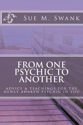 From One Psychic To Another: Advice & Teachings For The Newly Awaken Psychic In You by Swank, Sue M.