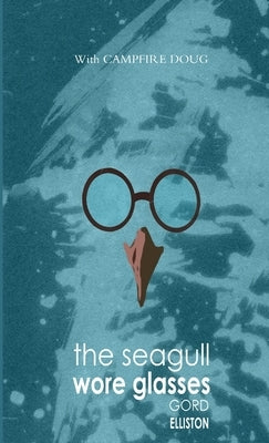 The Seagull Wore Glasses by Elliston, Gord