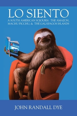 Lo Siento: A South American Sojourn by Dye, John Randall