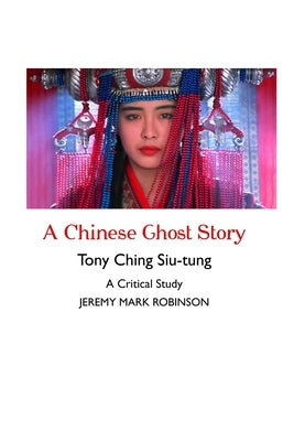 A Chinese Ghost Story: A Critical Study by Robinson, Jeremy Mark