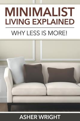 Minimalist Living Explained: Why Less is More! by Wright, Asher
