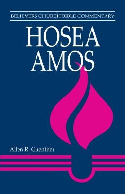 Hosea, Amos: Believers Church Bible Commentary by Guenther, Allen R.