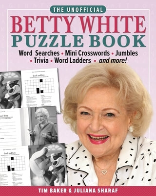 The Unofficial Betty White Puzzle Book: Word Searches - Mini Crosswords - Jumbles - Trivia - Word Ladders - And More! by Baker, Tim