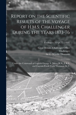 Report on the Scientific Results of the Voyage of H.M.S. Challenger During the Years 1873-76: Under the Command of Captain George S. Nares, R.N., F.R. by Great Britain Challenger Office