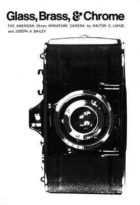 Glass, Brass, & Chrome: The American 35mm Minature Camera by Lahue, Kalton C.
