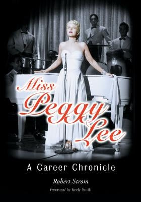 Miss Peggy Lee: A Career Chronicle by Strom, Robert