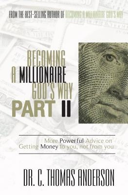 Becoming a Millionaire God's Way Part II: More Powerful Advice on Getting Money to You, Not from You by Anderson, C. Thomas