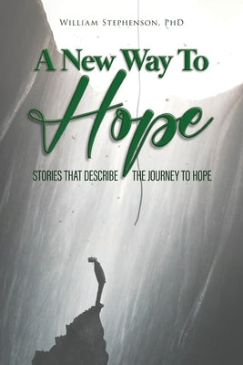 A New Way To Hope: Stories That Describe The Journey To Hope by Stephenson, William