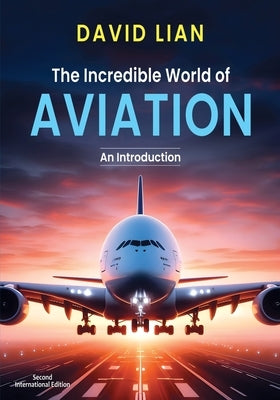 The Incredible World of Aviation: An Introduction by Lian, David