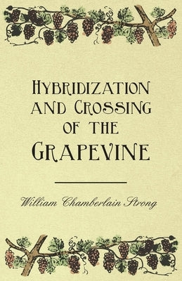 Hybridization and Crossing of the Grapevine by Strong, William Chamberlain