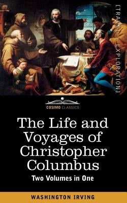 The Life and Voyages of Christopher Columbus (Two Volumes in One) by Irving, Washington