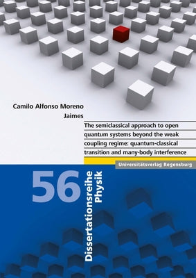The Semiclassical Approach to Open Quantum Systems Beyond the Weak Coupling Regime: Quantum-Classical Transition and Many-Body Interference by James, Camilo Alfonso Moreno