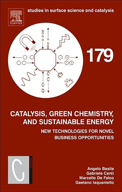 Catalysis, Green Chemistry and Sustainable Energy: New Technologies for Novel Business Opportunities Volume 179 by Basile, Angelo