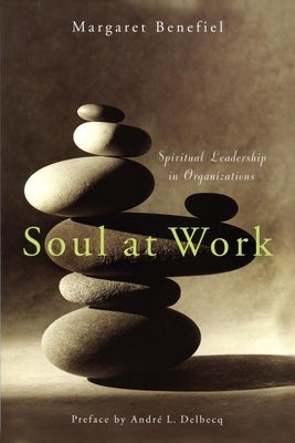 Soul at Work: Spiritual Leadership in Organizations by Benefiel, Margaret