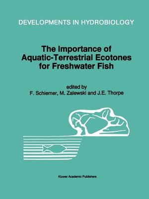 The Importance of Aquatic-Terrestrial Ecotones for Freshwater Fish by Schiemer, F.