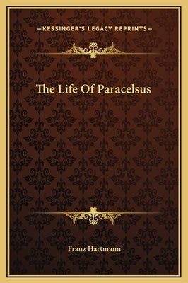 The Life of Paracelsus by Hartmann, Franz