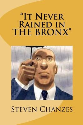"It Never Rained in THE BRONX" by Chanzes, Steven