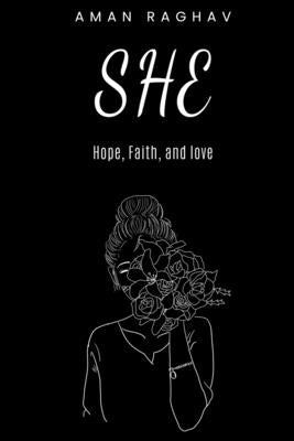 She: Hope, Faith, and Love by Raghav, Aman