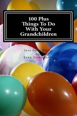 100 Plus Things To Do With Your Grandchildren: A How-To Guide For Grandparents, By Grandparents by Busby, Lynn Zacny