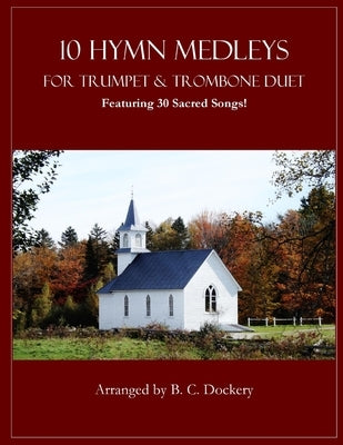 10 Hymn Medleys for Trumpet and Trombone Duet: Featuring 30 Sacred Songs! by Dockery, B. C.