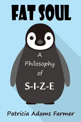 Fat Soul: A Philosophy of S-I-Z-E by Farmer, Patricia Adams
