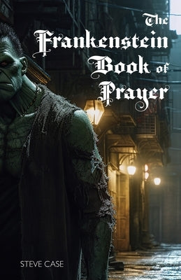 The Frankenstein Book of Prayer by Case, Steve