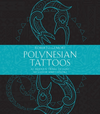Polynesian Tattoos: 42 Modern Tribal Designs to Color and Explore by Gemori, Roberto