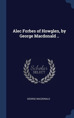 Alec Forbes of Howglen, by George Macdonald .. by MacDonald, George
