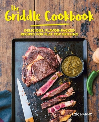 The Griddle Cookbook: Delicious, Flavor-Packed Recipes for Flat-Top Grilling by Hanno, Loïc