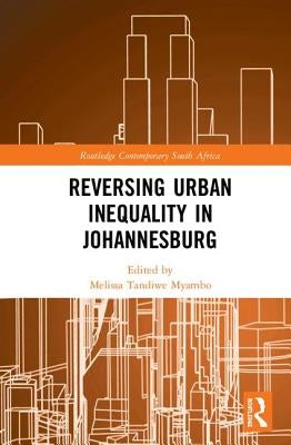 Reversing Urban Inequality in Johannesburg by Myambo, Melissa Tandiwe