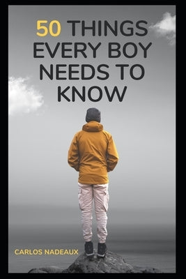 50 Things Every Boy Needs to Know by Nadeaux, Carlos
