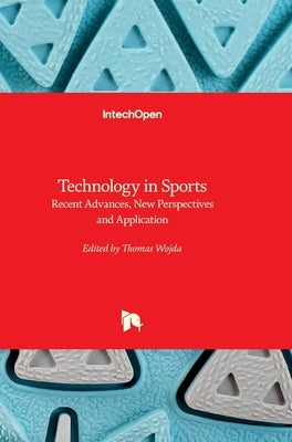 Technology in Sports - Recent Advances, New Perspectives and Application: Recent Advances, New Perspectives and Application by Wojda, Thomas
