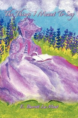 The Things I Meant To Say by La Mont, E. Barrett