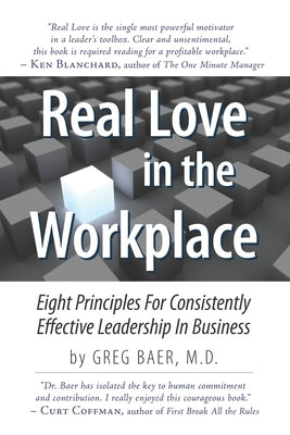 Real Love in the Workplace: Eight Principles For Consistently Effective Leadership In Business by Baer, Greg