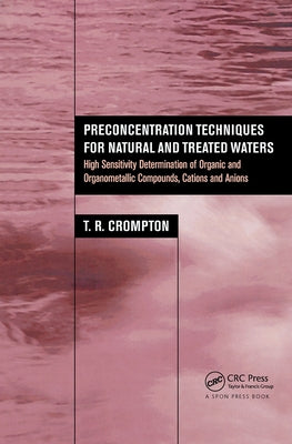 Preconcentration Techniques for Natural and Treated Waters: High Sensitivity Determination of Organic and Organometallic Compounds, Cations and Anions by Crompton, T. R.