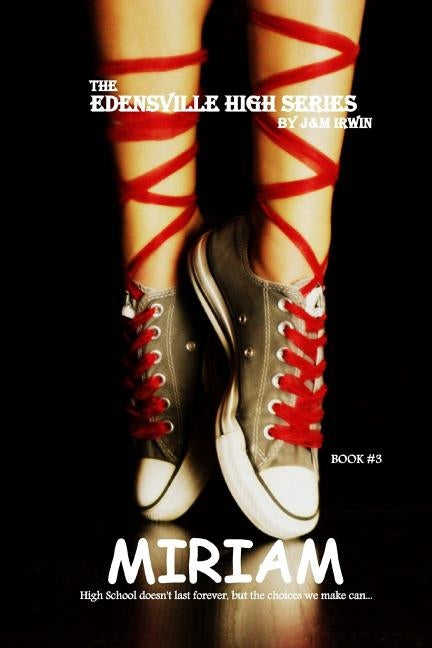 The Edensville High Series: MIRIAM: High School doesn't last forever, but the choices you make can... by Irwin, J&m