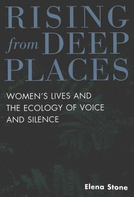Rising from Deep Places: Women's Lives and the Ecology of Voice and Silence by Brown, Carol