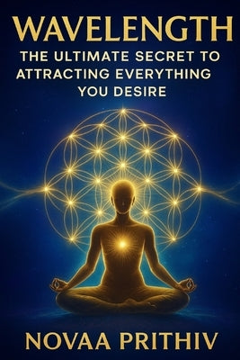 Wavelength: The Ultimate Secret to Attracting Everything You Desire: A Masterpiece That Blends Science, Spirituality & Real-Life Transformation by Prithiv, Novaa