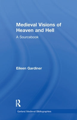 Medieval Visions of Heaven and Hell: A Sourcebook by Gardiner, Eileen