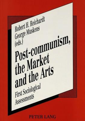 Post-Communism, the Market and the Arts: First Sociological Assessments by Reichardt, Robert H.