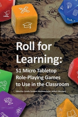 Roll for Learning: 51 Micro Tabletop Role-Playing Games to Use in the Classroom by Zamboni, Camilla