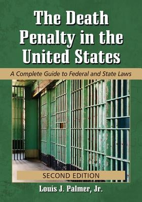 The Death Penalty in the United States: A Complete Guide to Federal and State Laws, 2d ed. by Palmer, Louis J.