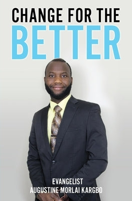Change for the Better by Kargbo, Evangelist Augustine Morlai