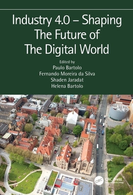 Industry 4.0 - Shaping The Future of The Digital World: Proceedings of the 2nd International Conference on Sustainable Smart Manufacturing (S2M 2019), by Da Silva Bartolo, Paulo Jorge