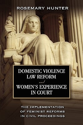 Domestic Violence Law Reform and Women's Experience in Court: The Implementation of Feminist Reforms in Civil Proceedings by Hunter, Rosemary