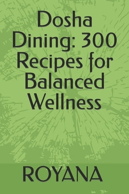 Dosha Dining: 300 Recipes for Balanced Wellness by Anand, Royana