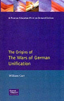 The Wars of German Unification 1864 - 1871 by Carr, William