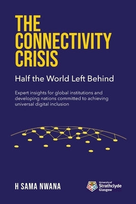 The Connectivity Crisis: Half the World Left Behind by Nwana, H. Sama