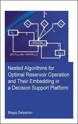 Nested Algorithms for Optimal Reservoir Operation and Their Embedding in a Decision Support Platform by Delipetrev, Blagoj